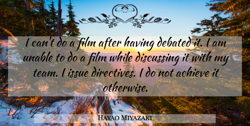Hayao Miyazaki Quote About Debated, Discussing, Unable: I Cant Do A Film...
