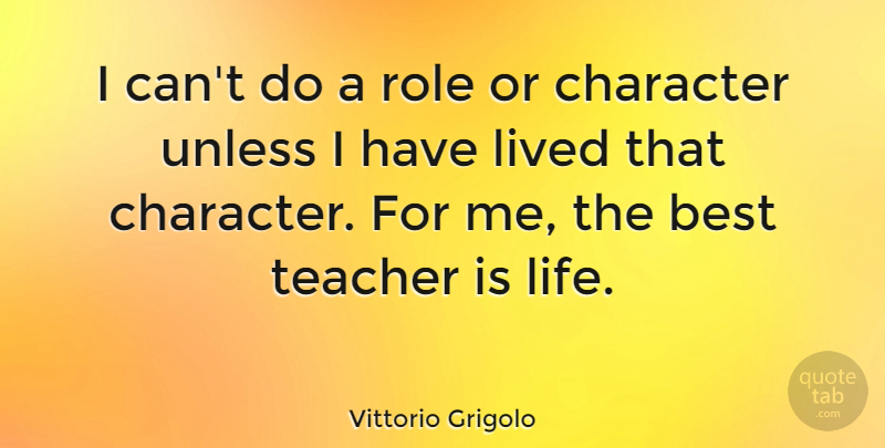 Vittorio Grigolo Quote About Best, Character, Life, Lived, Role: I Cant Do A Role...