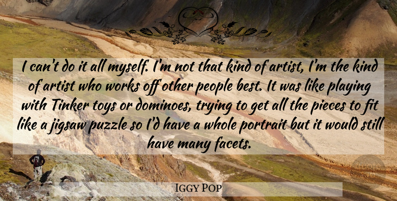 Iggy Pop Quote About Artist, Fit, Jigsaw, People, Pieces: I Cant Do It All...