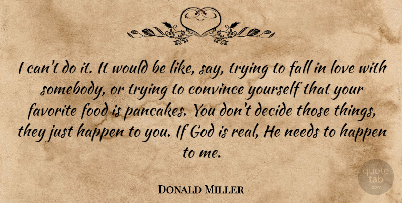 Donald Miller Quote About Falling In Love, Real, Trying: I Cant Do It It...