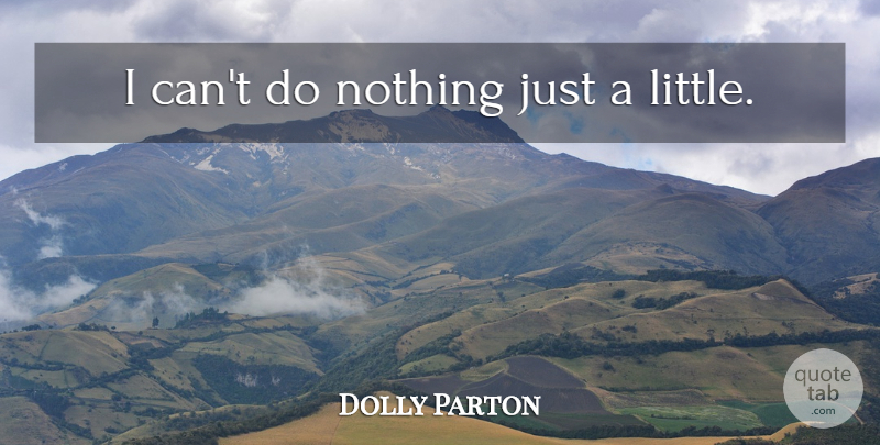 Dolly Parton Quote About Littles, I Can: I Cant Do Nothing Just...
