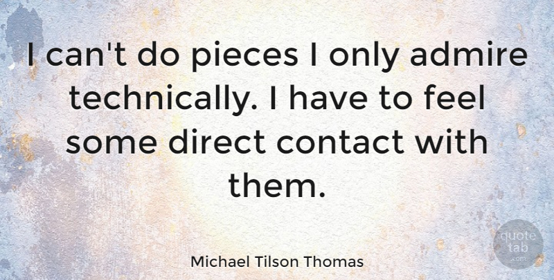 Michael Tilson Thomas Quote About Direct: I Cant Do Pieces I...