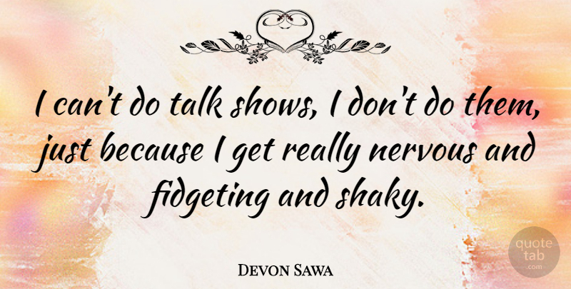 Devon Sawa Quote About Fidgeting, Nervous, Get Real: I Cant Do Talk Shows...