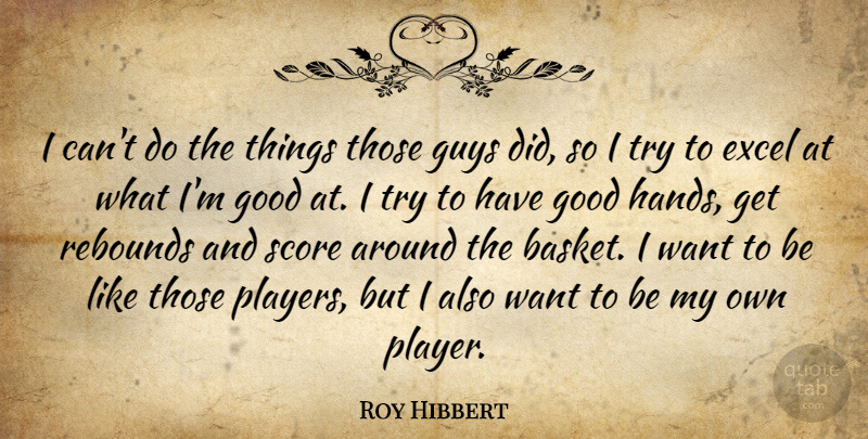 Roy Hibbert Quote About Excel, Good, Guys, Rebounds, Score: I Cant Do The Things...