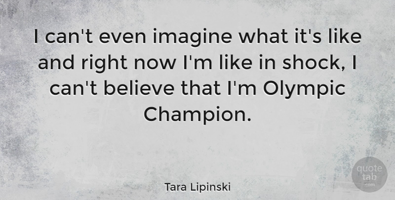 Tara Lipinski Quote About Believe, Champion, Imagine: I Cant Even Imagine What...