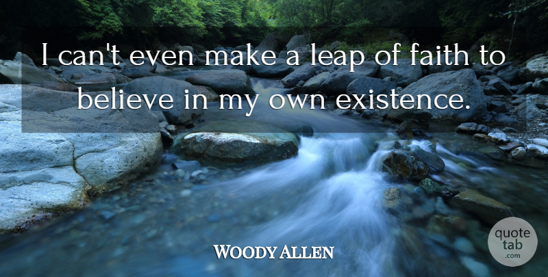 Woody Allen Quote About Faith, Believe, Existence: I Cant Even Make A...