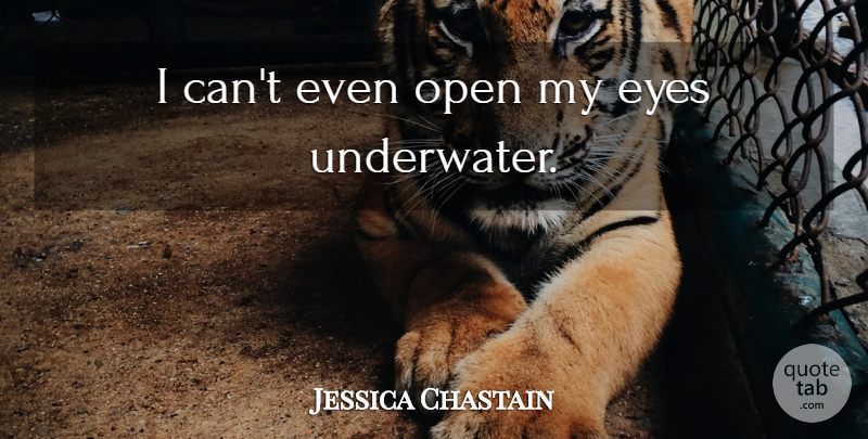 Jessica Chastain Quote About Eye, Underwater, I Can: I Cant Even Open My...