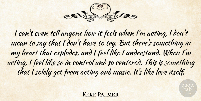 Keke Palmer Quote About Acting, Anyone, Control, Feels, Love: I Cant Even Tell Anyone...