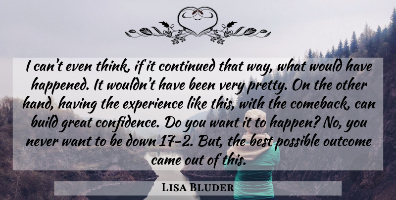 Lisa Bluder Quote About Best, Build, Came, Continued, Experience: I Cant Even Think If...