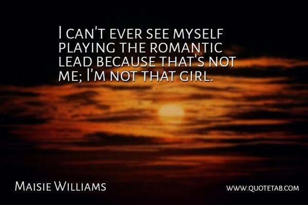 Maisie Williams Quote About Playing, Romantic: I Cant Ever See Myself...