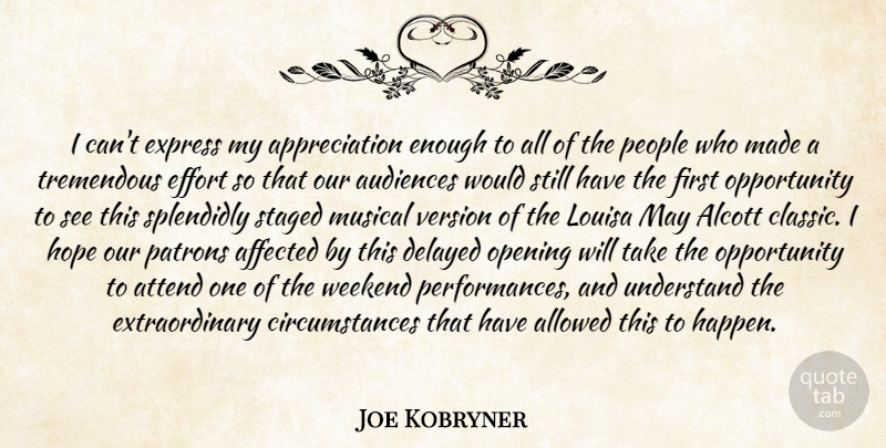 Joe Kobryner Quote About Affected, Allowed, Appreciation, Attend, Audiences: I Cant Express My Appreciation...