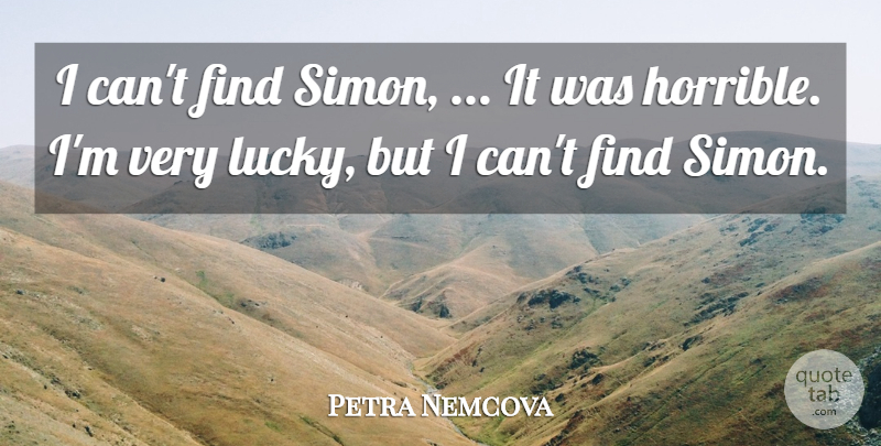 Petra Nemcova Quote About undefined: I Cant Find Simon It...