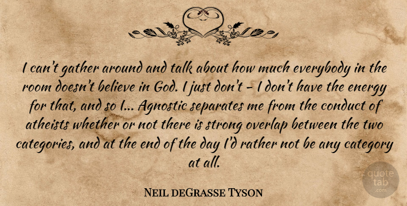 Neil deGrasse Tyson Quote About Agnostic, Atheists, Believe, Category, Conduct: I Cant Gather Around And...