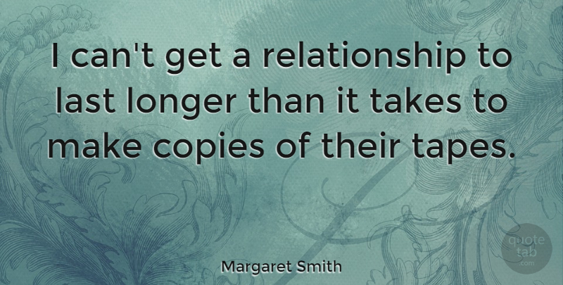 Margaret Smith Quote About Relationship, Lasts, Tape: I Cant Get A Relationship...