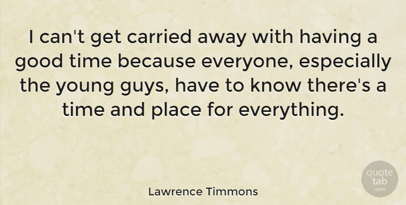 Lawrence Timmons Quote About Carried, Good, Time: I Cant Get Carried Away...