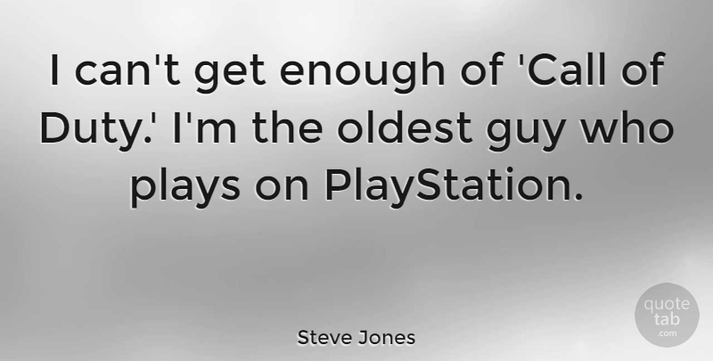 Steve Jones Quote About Oldest, Plays: I Cant Get Enough Of...