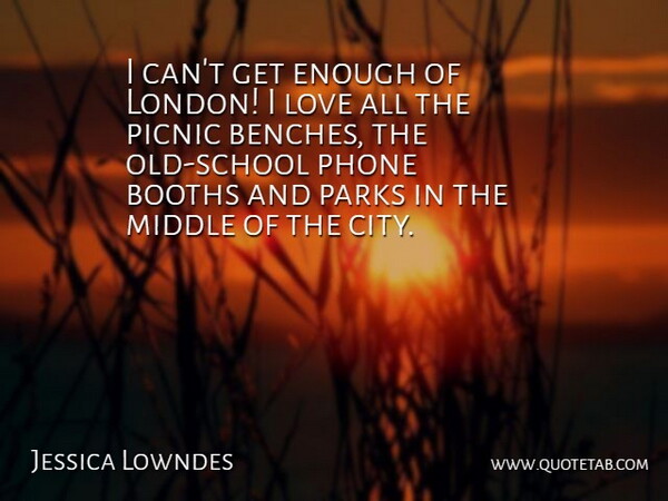 Jessica Lowndes Quote About Booths, Love, Middle, Parks, Phone: I Cant Get Enough Of...