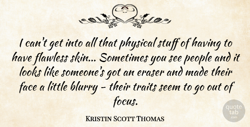 Kristin Scott Thomas Quote About People, Focus, Skins: I Cant Get Into All...