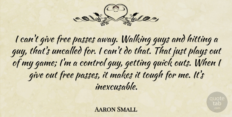 Aaron Small Quote About Control, Free, Guys, Hitting, Passes: I Cant Give Free Passes...
