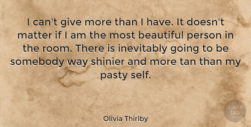 Olivia Thirlby Quote About Inevitably, Matter, Somebody: I Cant Give More Than...