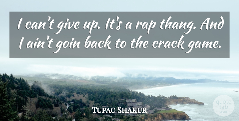 Tupac Shakur Quote About Giving Up, Rap, Games: I Cant Give Up Its...