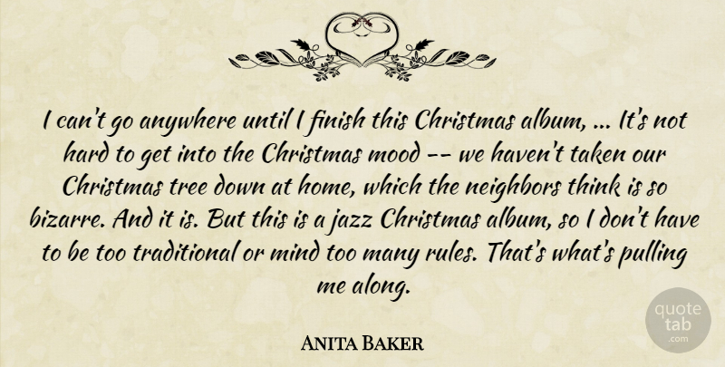 Anita Baker Quote About Anywhere, Christmas, Finish, Hard, Jazz: I Cant Go Anywhere Until...