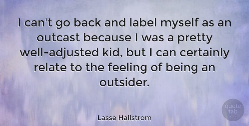 Lasse Hallstrom Quote About Kids, Feelings, Labels: I Cant Go Back And...