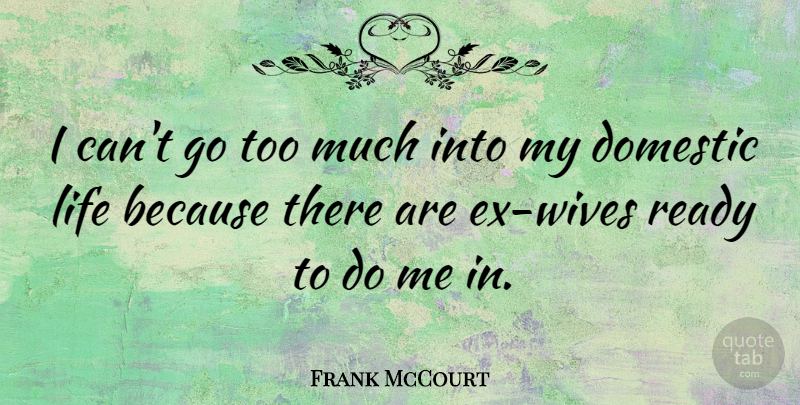 Frank McCourt Quote About Wife, Too Much, Ready: I Cant Go Too Much...