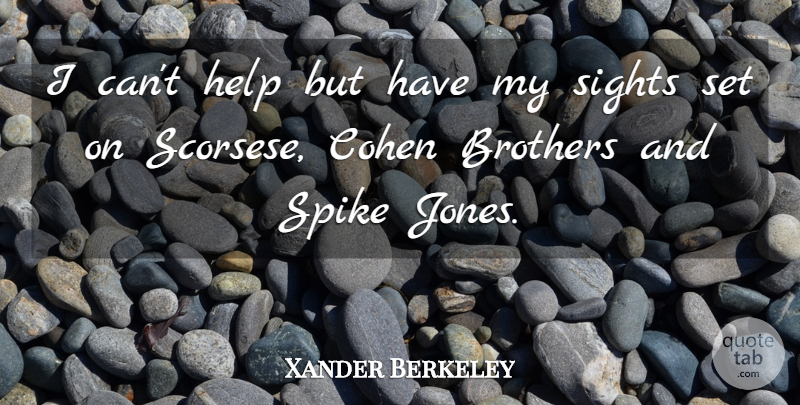 Xander Berkeley Quote About Brother, Sight, Helping: I Cant Help But Have...