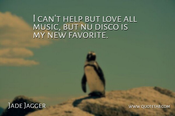 Jade Jagger Quote About Disco, Love, Music: I Cant Help But Love...
