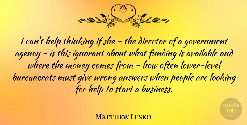 Matthew Lesko Quote About Agency, American Entertainer, Answers, Available, Director: I Cant Help Thinking If...