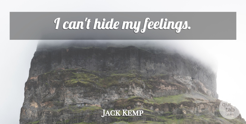 Jack Kemp Quote About Feelings, I Can: I Cant Hide My Feelings...