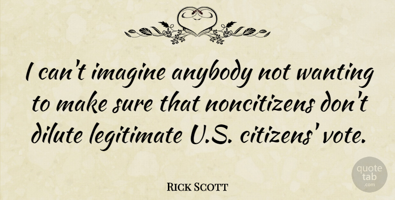Rick Scott Quote About Citizens, Vote, Imagine: I Cant Imagine Anybody Not...