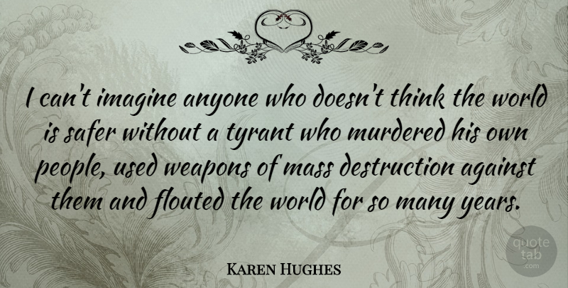 Karen Hughes Quote About Thinking, Mass Destruction, Years: I Cant Imagine Anyone Who...