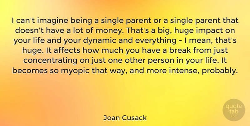 Joan Cusack Quote About Mean, Impact, Parent: I Cant Imagine Being A...