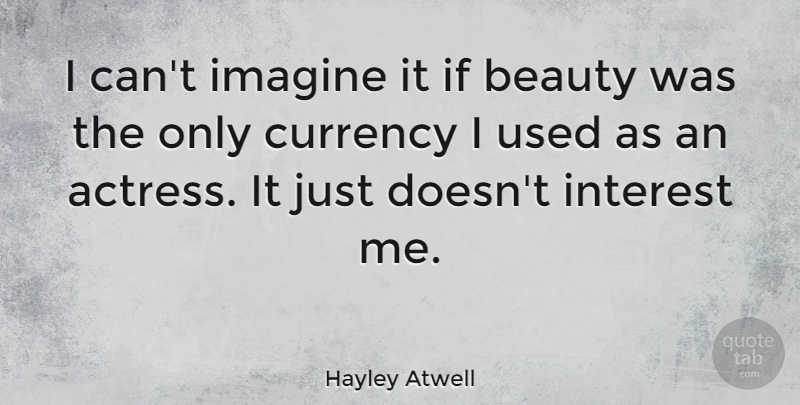 Hayley Atwell Quote About Actresses, Imagine, Currency: I Cant Imagine It If...