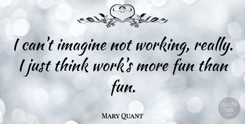 Mary Quant Quote About Work: I Cant Imagine Not Working...