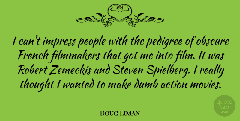 Doug Liman Quote About People, Dumb, Action: I Cant Impress People With...