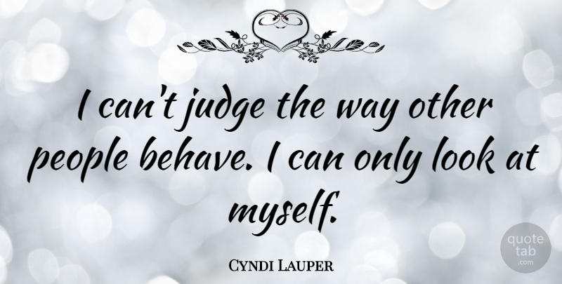 Cyndi Lauper Quote About Judging, People, Way: I Cant Judge The Way...