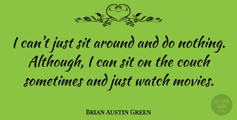 Brian Austin Green Quote About Watches, Sometimes, Couches: I Cant Just Sit Around...