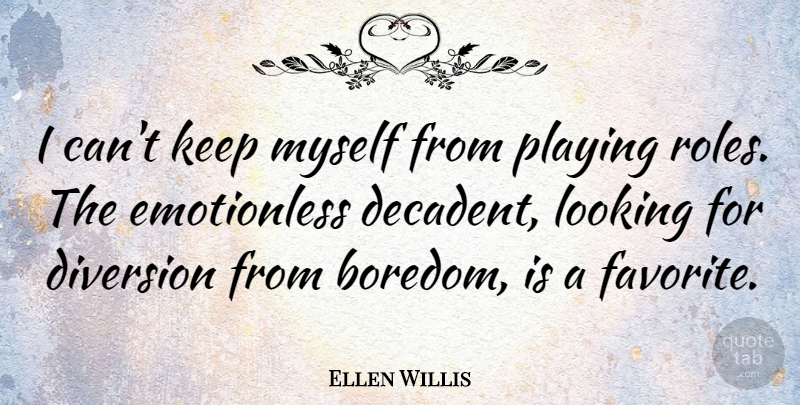 Ellen Willis Quote About Diversion, Playing: I Cant Keep Myself From...