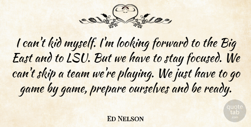 Ed Nelson Quote About East, Forward, Game, Kid, Looking: I Cant Kid Myself Im...