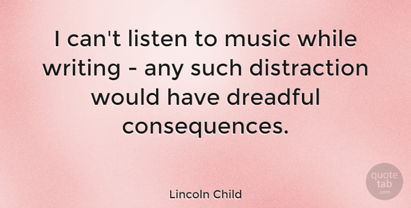 Lincoln Child Quote About Writing, Distraction, Listening To Music: I Cant Listen To Music...