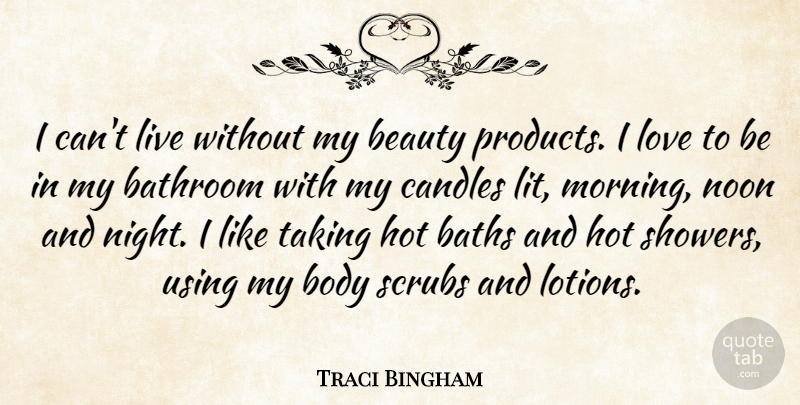 Traci Bingham Quote About Beauty, Morning, Night: I Cant Live Without My...