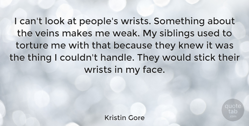 Kristin Gore Quote About Knew, Stick, Veins, Wrists: I Cant Look At Peoples...