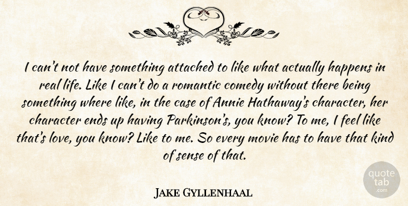 Jake Gyllenhaal Quote About Real, Love You, Character: I Cant Not Have Something...