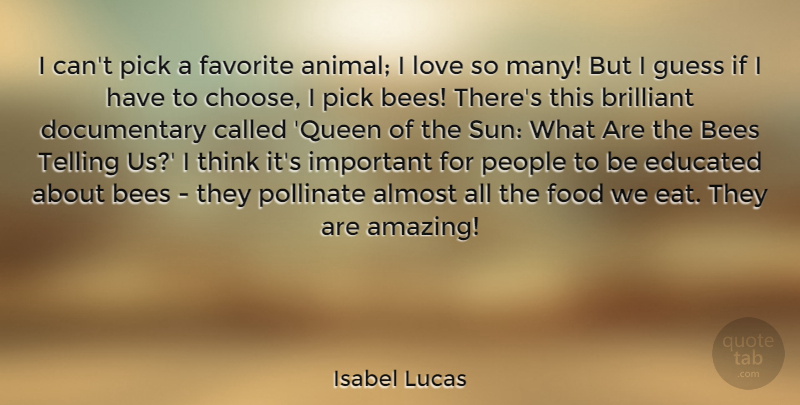 Isabel Lucas Quote About Almost, Amazing, Bees, Brilliant, Educated: I Cant Pick A Favorite...
