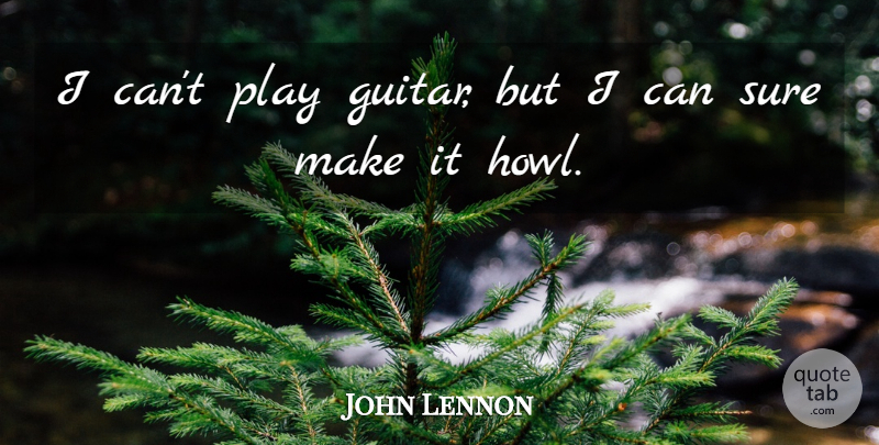 John Lennon Quote About Guitar, Play, Howl: I Cant Play Guitar But...