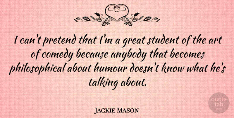 Jackie Mason Quote About Art, Philosophical, Talking: I Cant Pretend That Im...