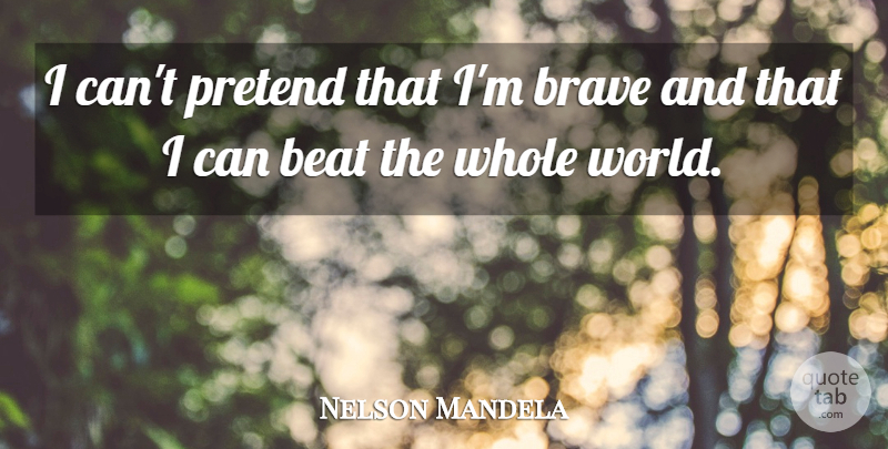 Nelson Mandela Quote About Inspirational, Inspiring, Brave: I Cant Pretend That Im...